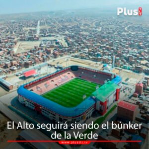 El Alto seguirá siendo el búnker de la Verde rumbo al Mundial 2030